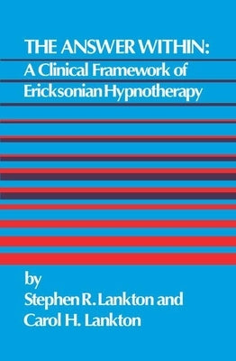 The Answer Within: A Clinical Framework of Ericksonian Hypnotherapy by Lankton, Stephen R.