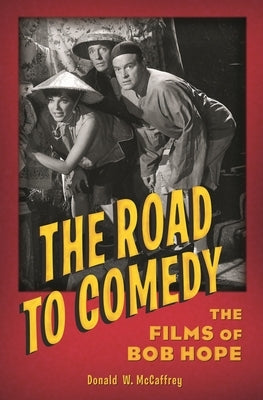 The Road to Comedy: The Films of Bob Hope by McCaffrey, Donald