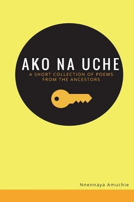 Ako na Uche: A short collection of poems from the ancestors by Amuchie, Nnennaya