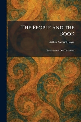 The People and the Book: Essays on the Old Testament by Peake, Arthur Samuel Editor