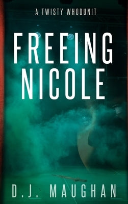 Freeing Nicole: A twisty whodunit by Maughan, D. J.