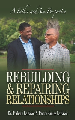 Rebuilding & Repairing Relationships: A Father and Son Perspective by Lafavor, James