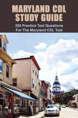 Maryland CDL Study Guide: 250 Practice Test Questions For The Maryland CDL Test: Maryland Driving Manual by Charrier, Ricki
