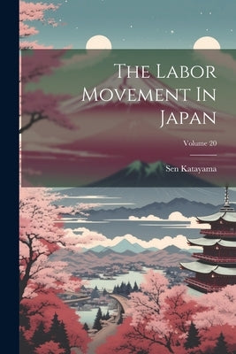 The Labor Movement In Japan; Volume 20 by Katayama, Sen