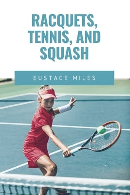 Racquets, Tennis, and Squash by Miles, Eustace