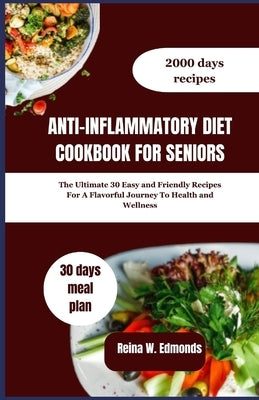Anti-Inflammatory Diet Cookbook for Seniors: The Ultimate 30 Easy and Friendly Recipes For A Flavorful Journey To Health and Wellness by Edmonds, Reina W.