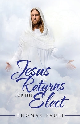 Jesus Returns for the Elect by Pauli, Thomas