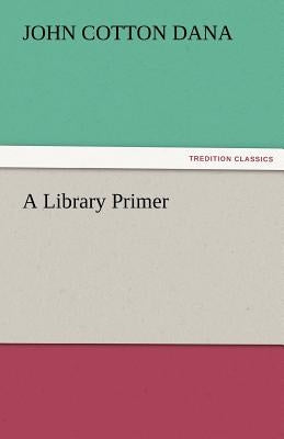 A Library Primer by Dana, John Cotton