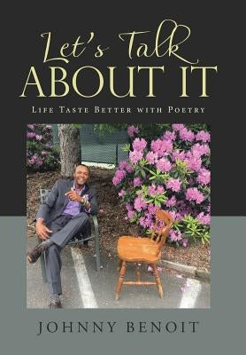 Let's Talk About It: Life Taste Better with Poetry by Benoit, Johnny