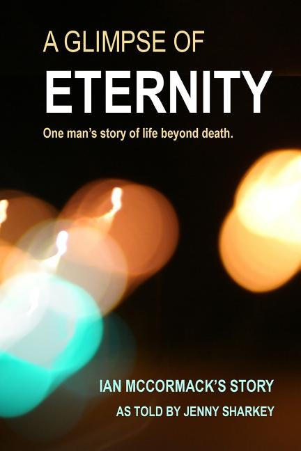A Glimpse of Eternity: One man's story of life beyond death by Sharkey, Jenny