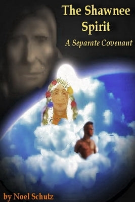 The Shawnee Spirit: A Separate Covenant by Schutz, Noel