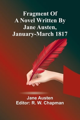Fragment Of A Novel Written By Jane Austen, January-March 1817 by Austen, Jane