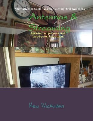 Antennas & Streaming: Reviews, comparisons, and step-by-step instructions by Wickham, Ken N.