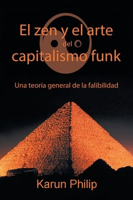 El Zen Y El Arte Del Capitalismo Funk: Una Teoría General De La Falibilidad by Philip, Karun
