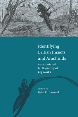 Identifying British Insects and Arachnids: An Annotated Bibliography of Key Works by Barnard, Peter C.