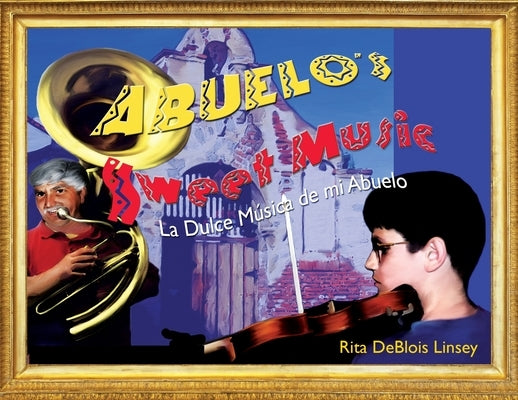 Abuelo's Sweet Music: La Dulce Musica de mi Abuelo by Linsey, Rita Deblois