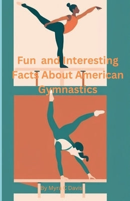 Fun and Interesting Facts About American Gymnastics by Davis, Myra C.