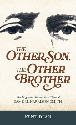 The Other Son, The Other Brother: The Forgotten Life and Epic Times of Samuel Harrison Smith by Dean, Kent