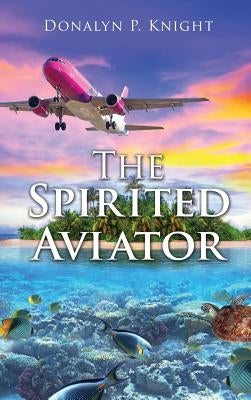 The Spirited Aviator by Knight, Donalyn P.