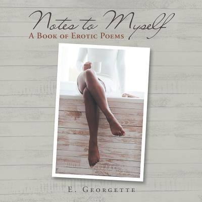 Notes to Myself: A Book of Erotic Poems by Georgette, E.