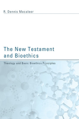 The New Testament and Bioethics by Macaleer, R. Dennis