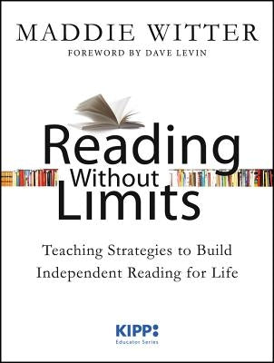 Reading Without Limits: Teaching Strategies to Build Independent Reading for Life by Levin, Dave
