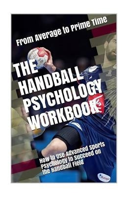 The Handball Psychology Workbook: How to Use Advanced Sports Psychology to Succeed on the Field by Uribe Masep, Danny