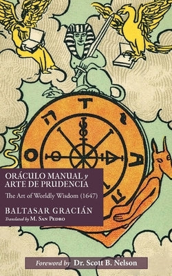 Oráculo Manual y Arte de Prudencia: The Art of Worldly Wisdom (1647) by Gracián, Baltasar