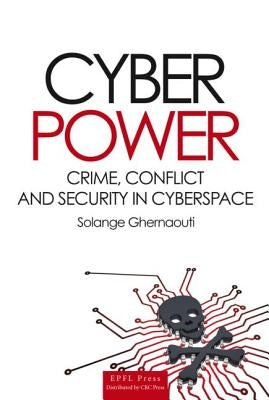 Cyber Power: Crime, Conflict and Security in Cyberspace by Ghernaouti-Helie, Solange