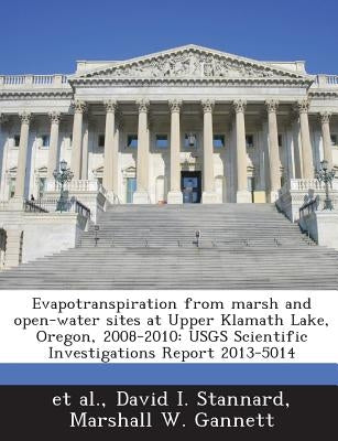 Evapotranspiration from Marsh and Open-Water Sites at Upper Klamath Lake, Oregon, 2008-2010: Usgs Scientific Investigations Report 2013-5014 by Et Al