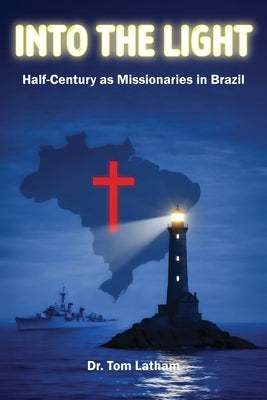 Into the Light: Half-Century as Missionaries in Brazil by Latham, Tom