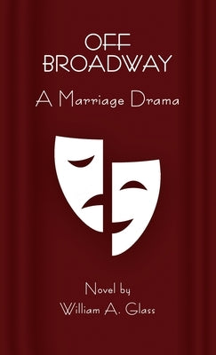 Off Broadway: A Marriage Drama by Glass, William A.