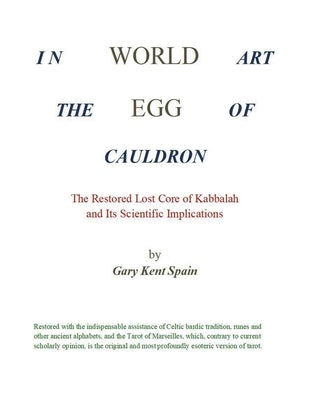 World Egg in the Cauldron of Art: The Restored Lost Core of Kabbalah and Its Scientific Implications by Spain, Gary Kent