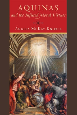 Aquinas and the Infused Moral Virtues by Knobel, Angela McKay