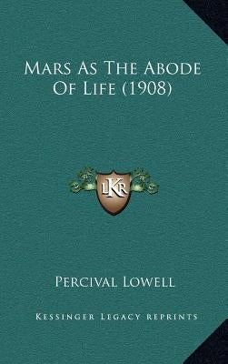 Mars As The Abode Of Life (1908) by Lowell, Percival