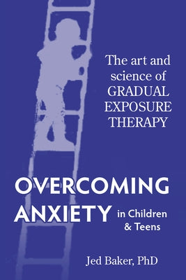 Overcoming Anxiety in Children & Teens by Baker, Jed