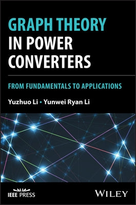 Graph Theory in Power Converters: From Fundamentals to Applications by Li, Yuzhuo