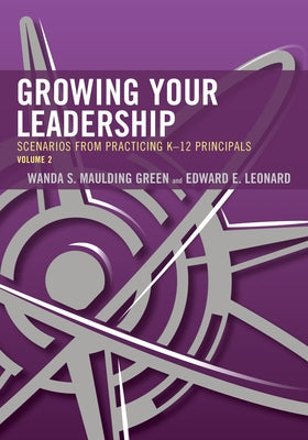 Growing Your Leadership: Scenarios from Practicing K-12 Principals, Volume 2 by Maulding Green, Wanda S.