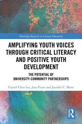 Amplifying Youth Voices Through Critical Literacy and Positive Youth Development: The Potential of University-Community Partnerships by Chen Lee, Crystal