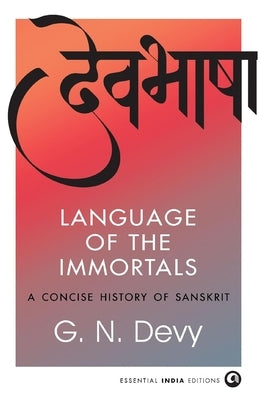 Language of the Immortals: A Concise History of Sanskrit by Devy, G. N.