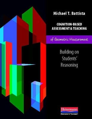 Cognition-Based Assessment and Teaching of Geometric Measurement: Building on Students' Reasoning by Battista, Michael