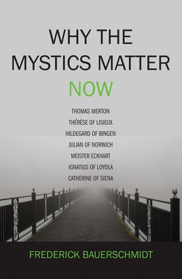 Why the Mystics Matter Now by Bauerschmidt, Frederick