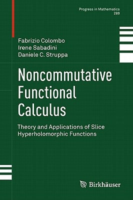 Noncommutative Functional Calculus: Theory and Applications of Slice Hyperholomorphic Functions by Politecnico Di Milano, Prof Fabrizio Col