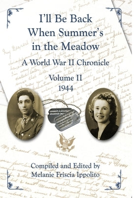 I'll Be Back When Summer's in the Meadow: A World War II Chronicle Volume II 1944 by Ippolito, Melanie A.