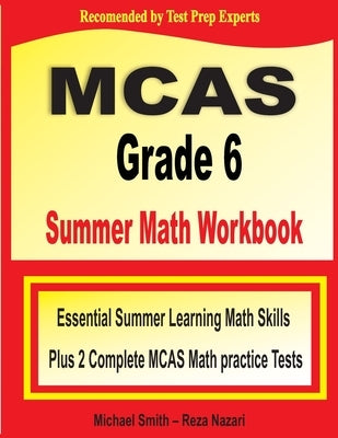 MCAS Grade 6 Summer Math Workbook: Essential Summer Learning Math Skills plus Two Complete MCAS Math Practice Tests by Smith, Michael