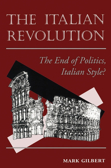 The Italian Revolution: The End Of Politics, Italian Style? by Gilbert, Mark