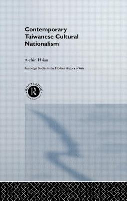 Contemporary Taiwanese Cultural Nationalism by Hsiau, A-Chin