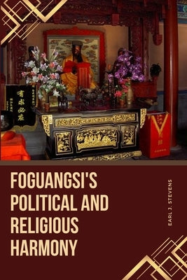 Foguangsi's Political and Religious Harmony by Stevens, Earl J.