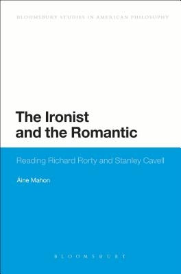 The Ironist and the Romantic: Reading Richard Rorty and Stanley Cavell by Mahon, Áine