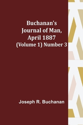 Buchanan's Journal of Man, April 1887 (Volume 1) Number 3 by R. Buchanan, Joseph